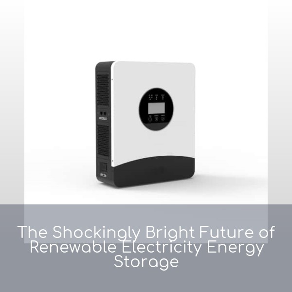 The Shockingly Bright Future of Renewable Electricity Energy Storage