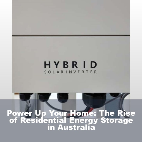 Power Up Your Home: The Rise of Residential Energy Storage in Australia