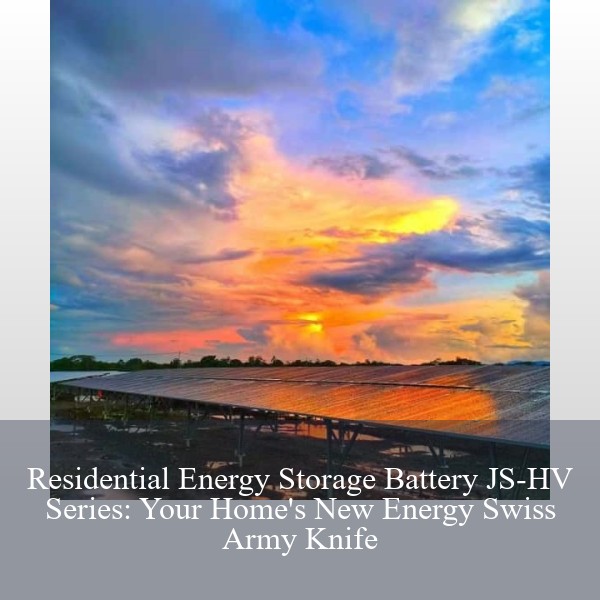 Residential Energy Storage Battery JS-HV Series: Your Home's New Energy Swiss Army Knife
