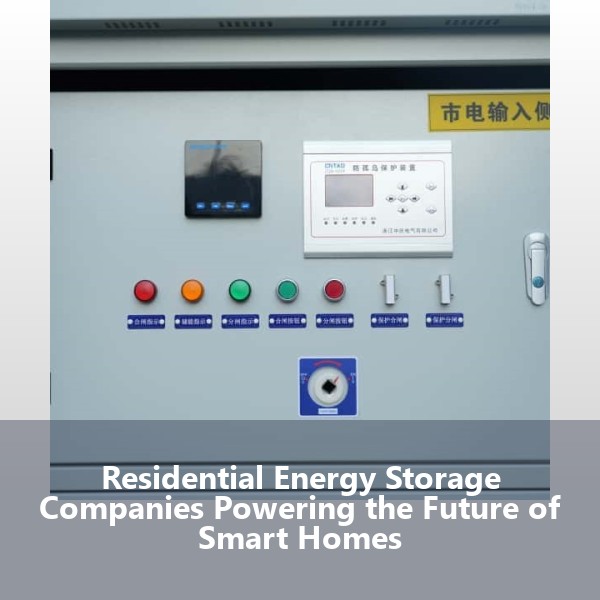 Residential Energy Storage Companies Powering the Future of Smart Homes