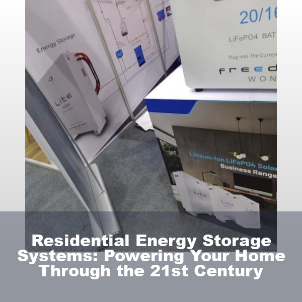 Residential Energy Storage Systems: Powering Your Home Through the 21st Century