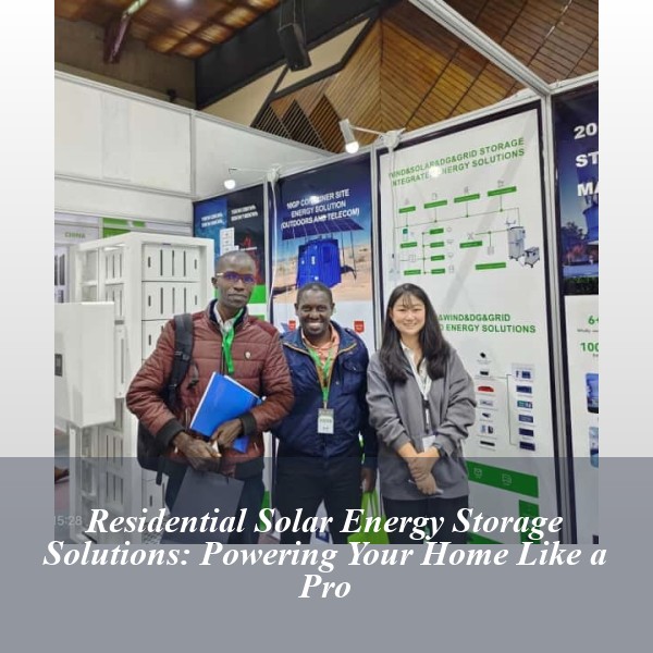 Residential Solar Energy Storage Solutions: Powering Your Home Like a Pro