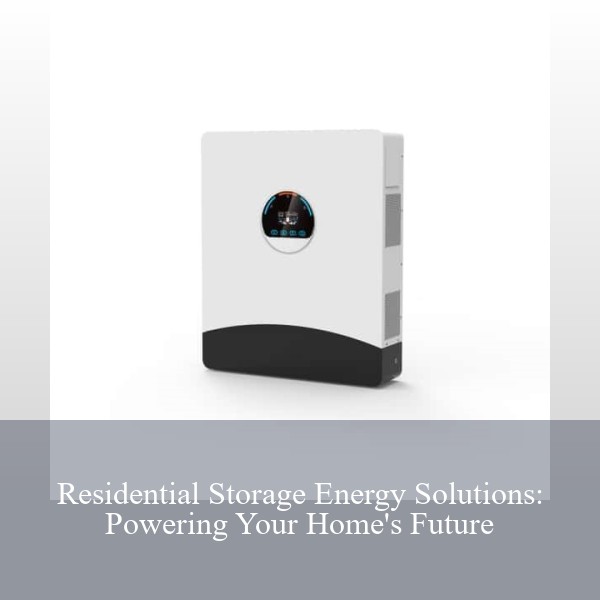 Residential Storage Energy Solutions: Powering Your Home's Future