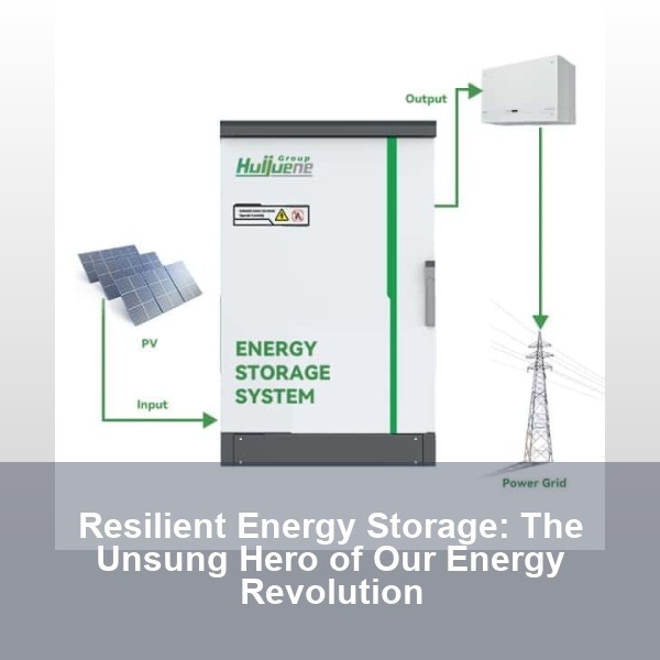 Resilient Energy Storage: The Unsung Hero of Our Energy Revolution