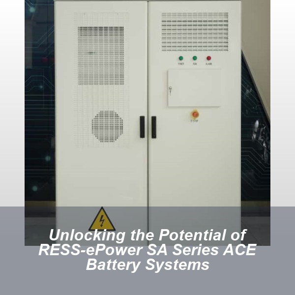 Unlocking the Potential of RESS-ePower SA Series ACE Battery Systems