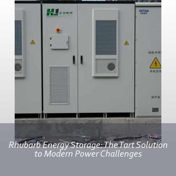 Rhubarb Energy Storage: The Tart Solution to Modern Power Challenges