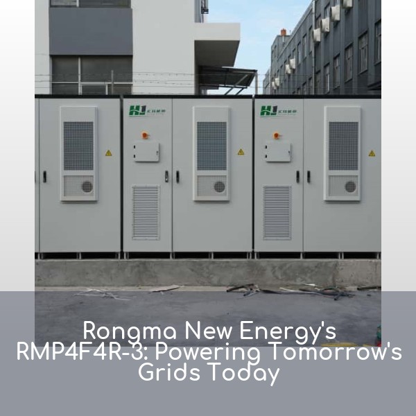 Rongma New Energy's RMP4F4R-3: Powering Tomorrow's Grids Today