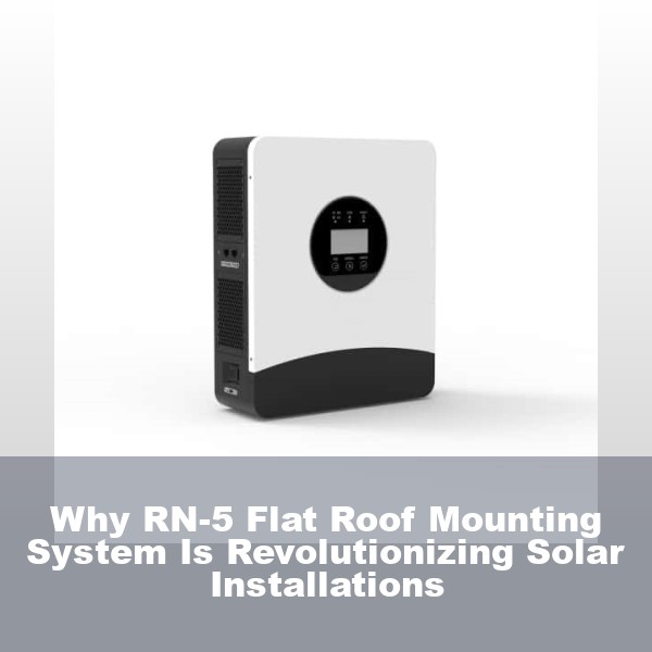 Why RN-5 Flat Roof Mounting System Is Revolutionizing Solar Installations