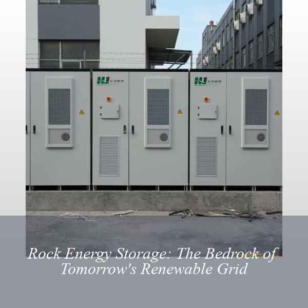 Rock Energy Storage: The Bedrock of Tomorrow's Renewable Grid