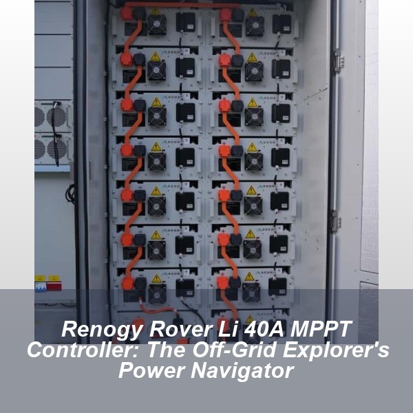 Renogy Rover Li 40A MPPT Controller: The Off-Grid Explorer's Power Navigator