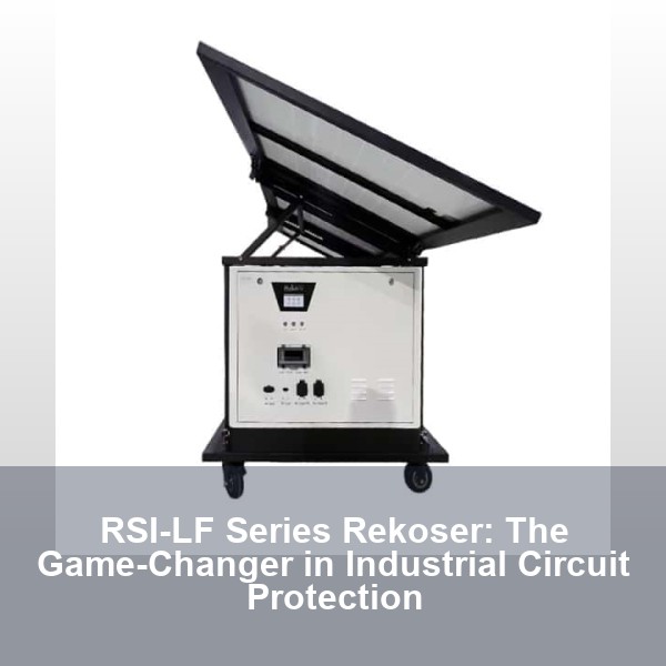 RSI-LF Series Rekoser: The Game-Changer in Industrial Circuit Protection