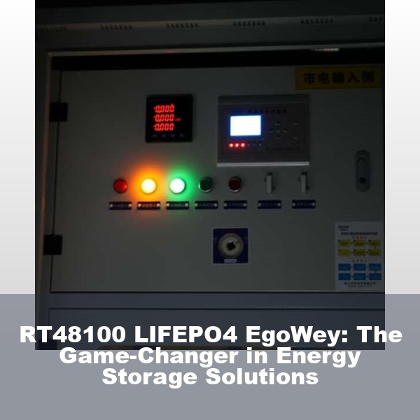 RT48100 LIFEPO4 EgoWey: The Game-Changer in Energy Storage Solutions