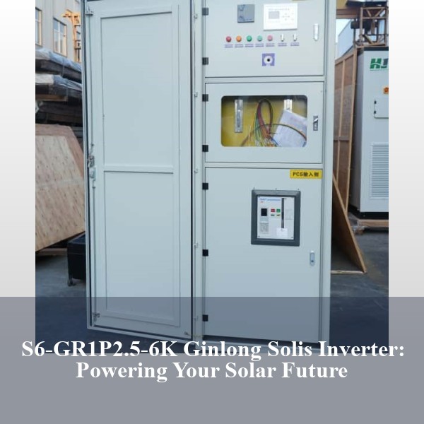 S6-GR1P2.5-6K Ginlong Solis Inverter: Powering Your Solar Future