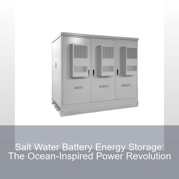 Salt Water Battery Energy Storage: The Ocean-Inspired Power Revolution