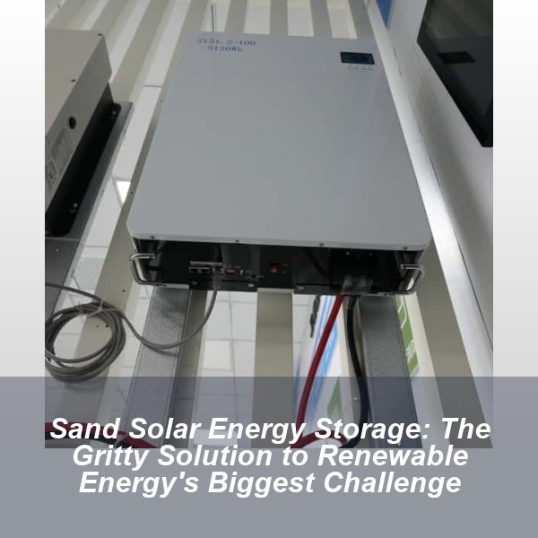 Sand Solar Energy Storage: The Gritty Solution to Renewable Energy's Biggest Challenge