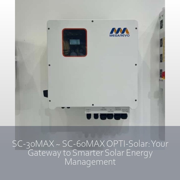 SC-30MAX ~ SC-60MAX OPTI-Solar: Your Gateway to Smarter Solar Energy Management
