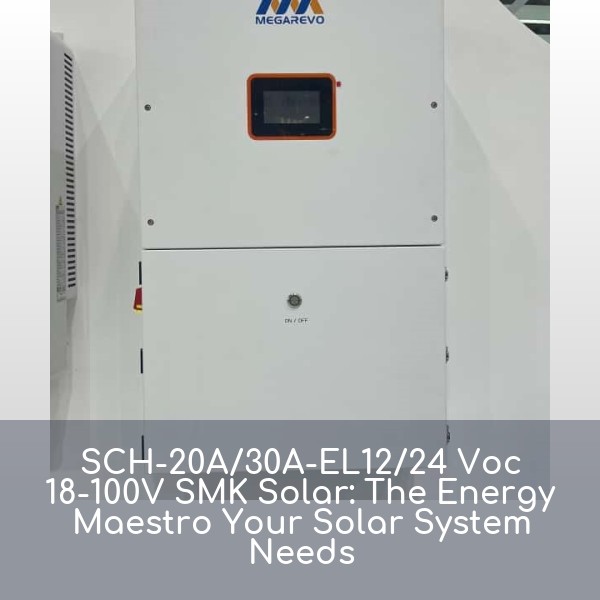 SCH-20A/30A-EL12/24 Voc 18-100V SMK Solar: The Energy Maestro Your Solar System Needs