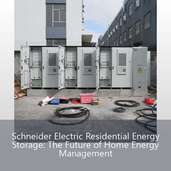Schneider Electric Residential Energy Storage: The Future of Home Energy Management