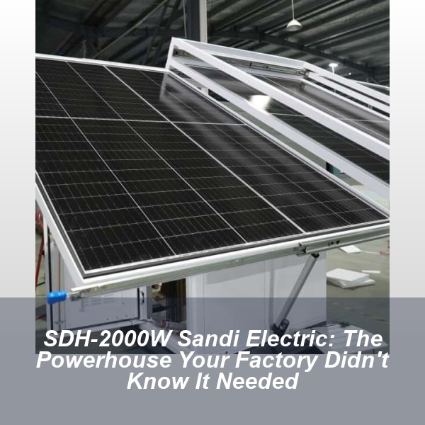 SDH-2000W Sandi Electric: The Powerhouse Your Factory Didn't Know It Needed