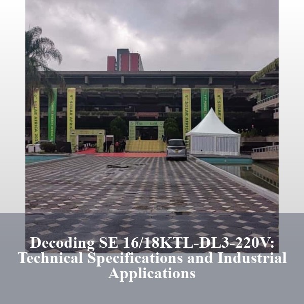 Decoding SE 16/18KTL-DL3-220V: Technical Specifications and Industrial Applications