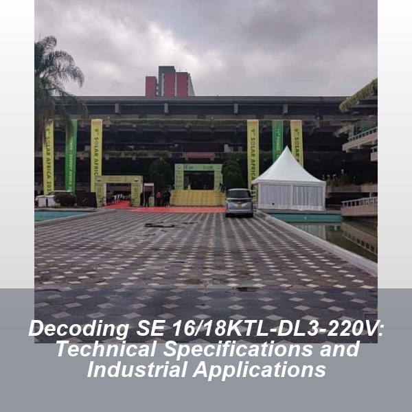 Decoding SE 16/18KTL-DL3-220V: Technical Specifications and Industrial Applications