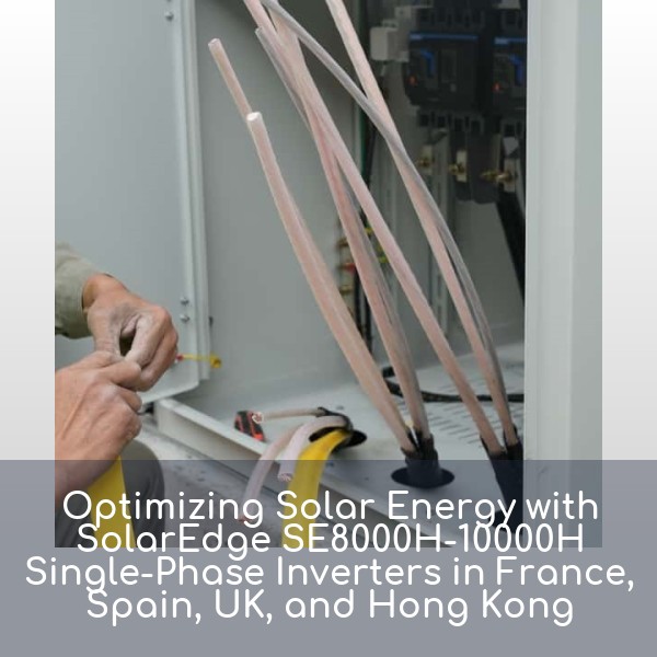 Optimizing Solar Energy with SolarEdge SE8000H-10000H Single-Phase Inverters in France, Spain, UK, and Hong Kong