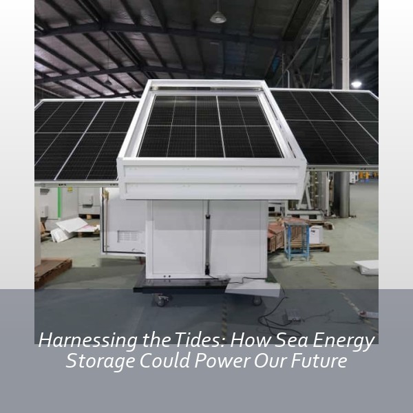 Harnessing the Tides: How Sea Energy Storage Could Power Our Future