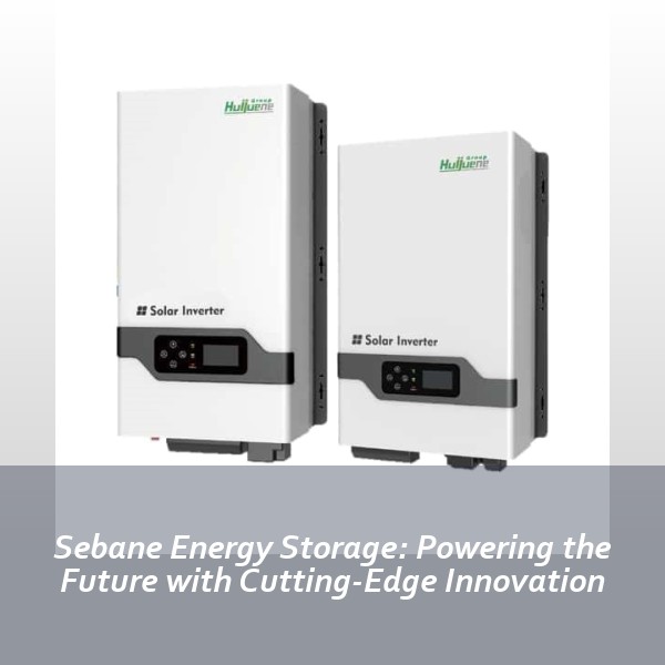 Sebane Energy Storage: Powering the Future with Cutting-Edge Innovation
