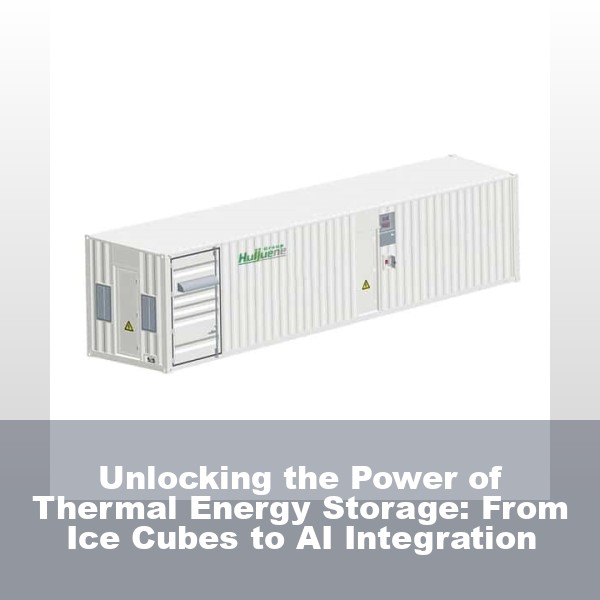 Unlocking the Power of Thermal Energy Storage: From Ice Cubes to AI Integration