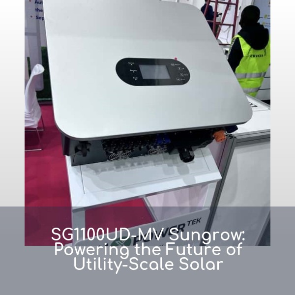 SG1100UD-MV Sungrow: Powering the Future of Utility-Scale Solar