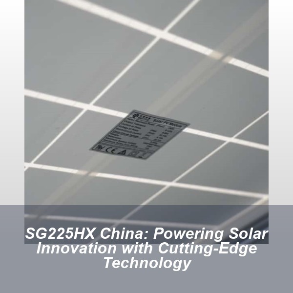 SG225HX China: Powering Solar Innovation with Cutting-Edge Technology