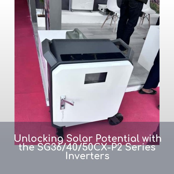 Unlocking Solar Potential with the SG36/40/50CX-P2 Series Inverters