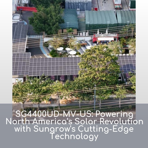 SG4400UD-MV-US: Powering North America's Solar Revolution with Sungrow's Cutting-Edge Technology