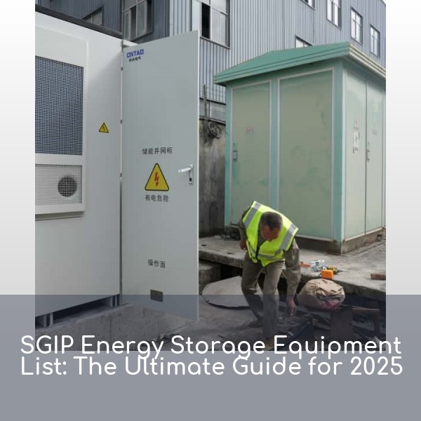 SGIP Energy Storage Equipment List: The Ultimate Guide for 2025