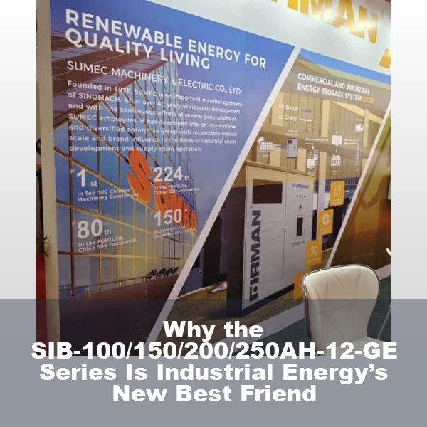 Why the SIB-100/150/200/250AH-12-GE Series Is Industrial Energy’s New Best Friend