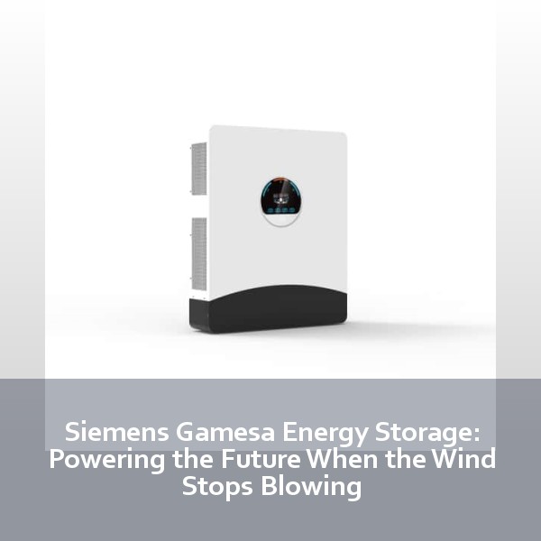 Siemens Gamesa Energy Storage: Powering the Future When the Wind Stops Blowing