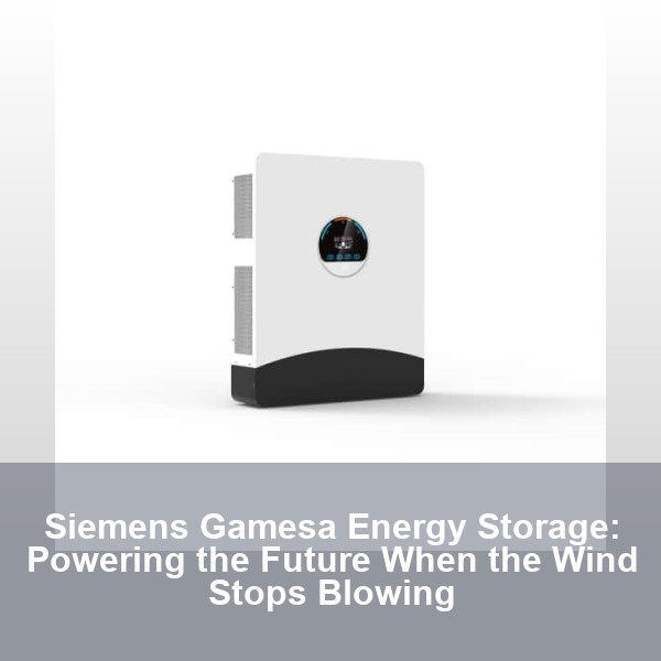 Siemens Gamesa Energy Storage: Powering the Future When the Wind Stops Blowing