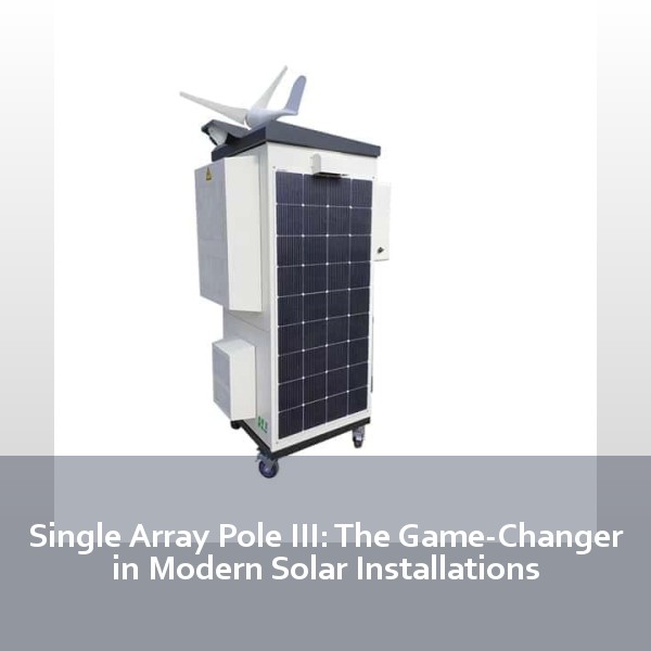 Single Array Pole III: The Game-Changer in Modern Solar Installations
