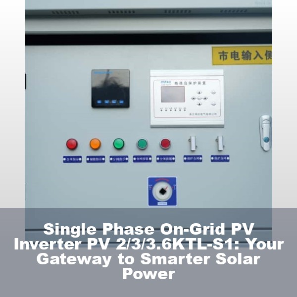 Single Phase On-Grid PV Inverter PV 2/3/3.6KTL-S1: Your Gateway to Smarter Solar Power