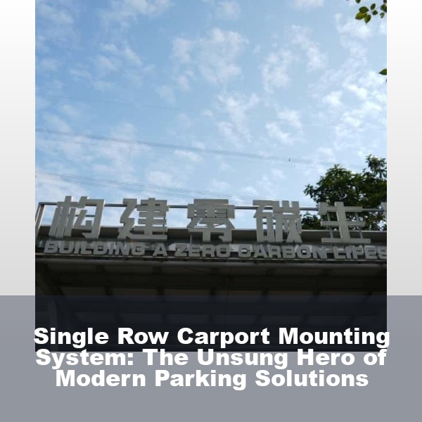 Single Row Carport Mounting System: The Unsung Hero of Modern Parking Solutions