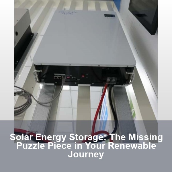 Solar Energy Storage: The Missing Puzzle Piece in Your Renewable Journey