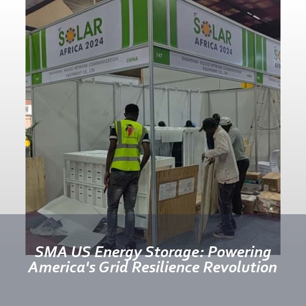 SMA US Energy Storage: Powering America's Grid Resilience Revolution