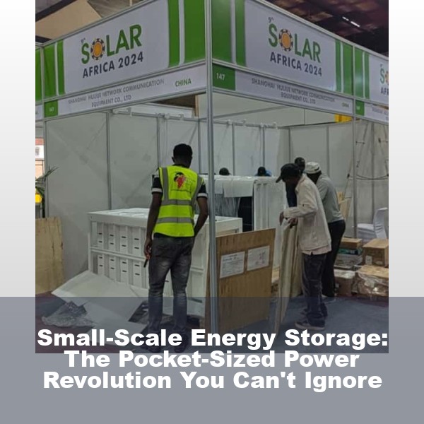 Small-Scale Energy Storage: The Pocket-Sized Power Revolution You Can't Ignore