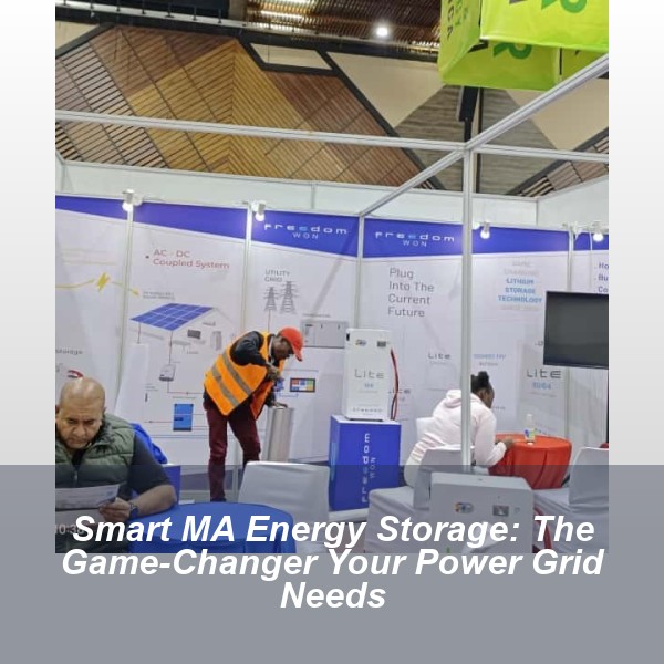 Smart MA Energy Storage: The Game-Changer Your Power Grid Needs