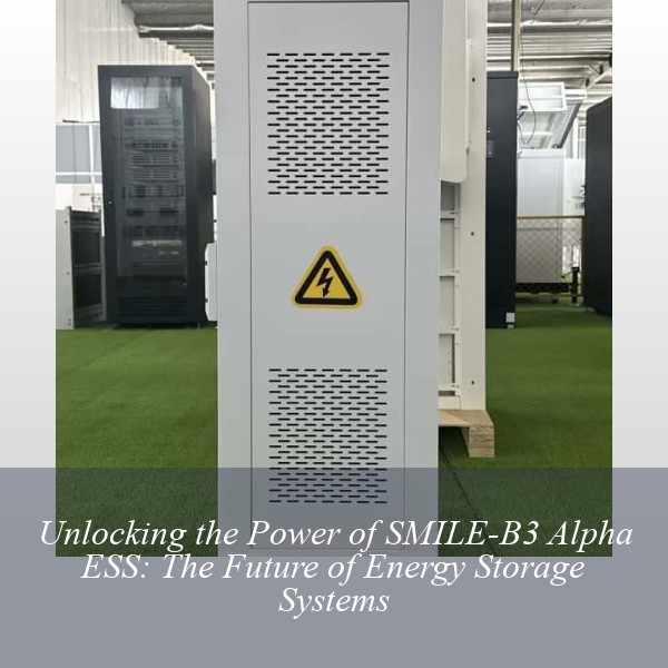 Unlocking the Power of SMILE-B3 Alpha ESS: The Future of Energy Storage Systems