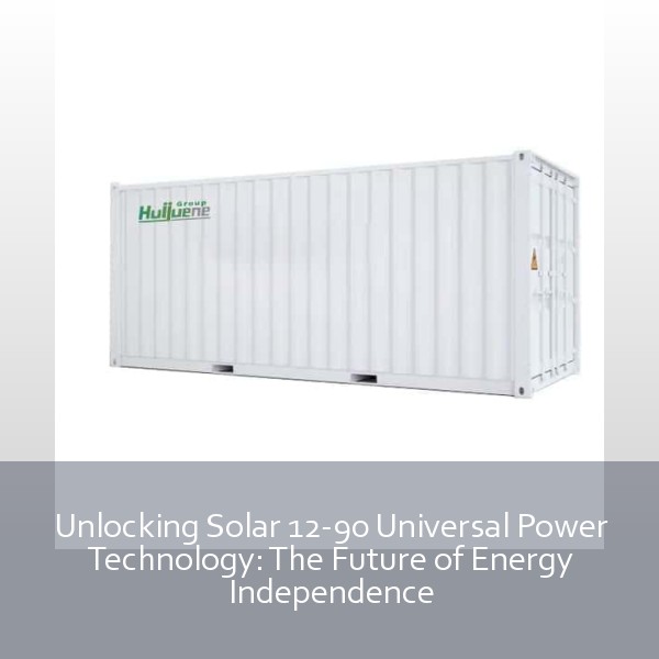 Unlocking Solar 12-90 Universal Power Technology: The Future of Energy Independence