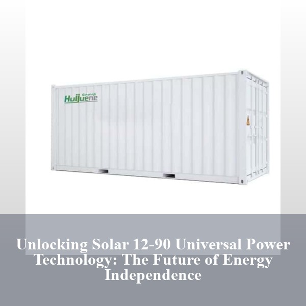 Unlocking Solar 12-90 Universal Power Technology: The Future of Energy Independence