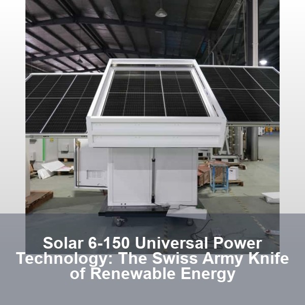 Solar 6-150 Universal Power Technology: The Swiss Army Knife of Renewable Energy