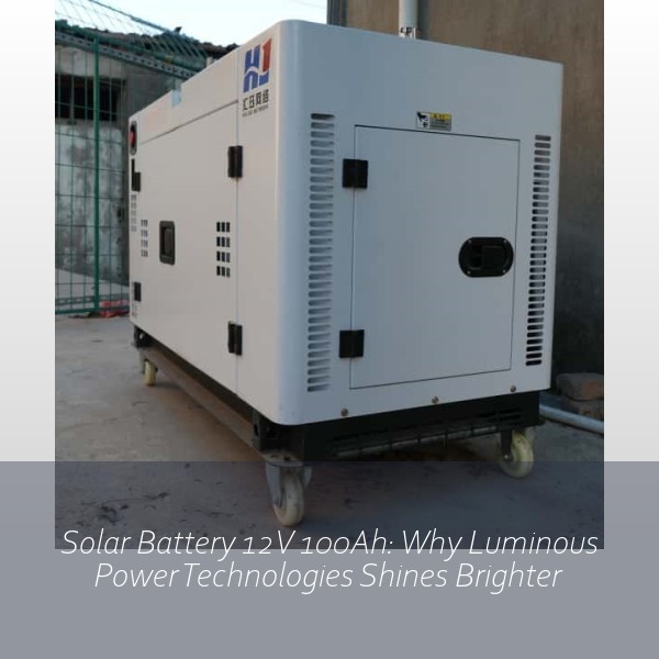 Solar Battery 12V 100Ah: Why Luminous Power Technologies Shines Brighter