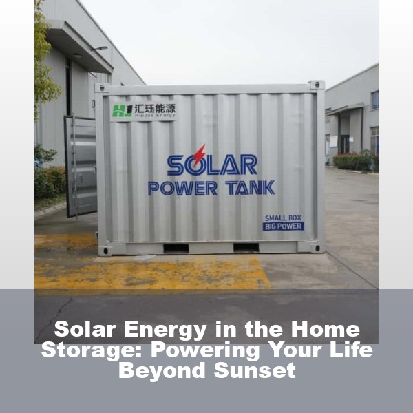 Solar Energy in the Home Storage: Powering Your Life Beyond Sunset